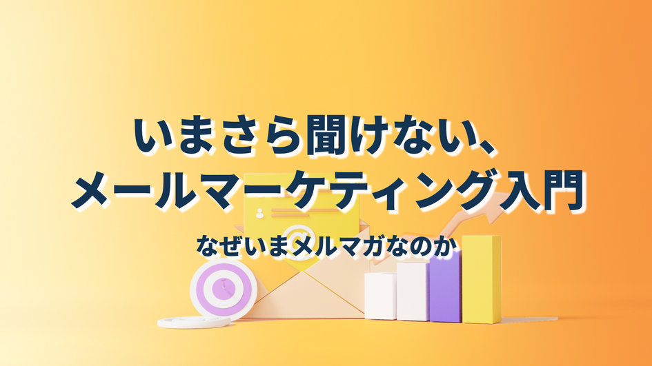 いまさら聞けない、メールマーケティング入門 ── なぜいまメルマガなのか
